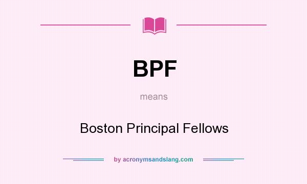 What does BPF mean? It stands for Boston Principal Fellows