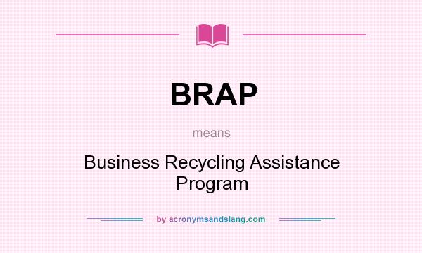 What does BRAP mean? It stands for Business Recycling Assistance Program