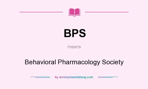 What does BPS mean? It stands for Behavioral Pharmacology Society