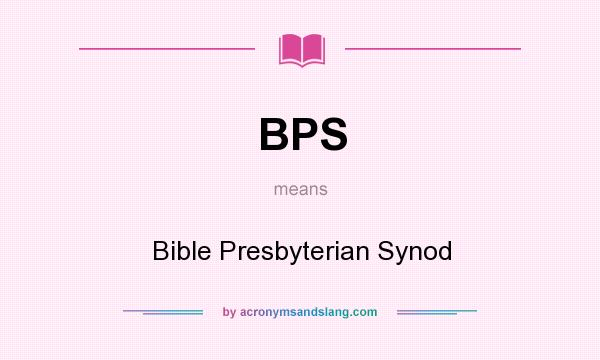 What does BPS mean? It stands for Bible Presbyterian Synod