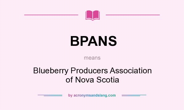 What does BPANS mean? It stands for Blueberry Producers Association of Nova Scotia