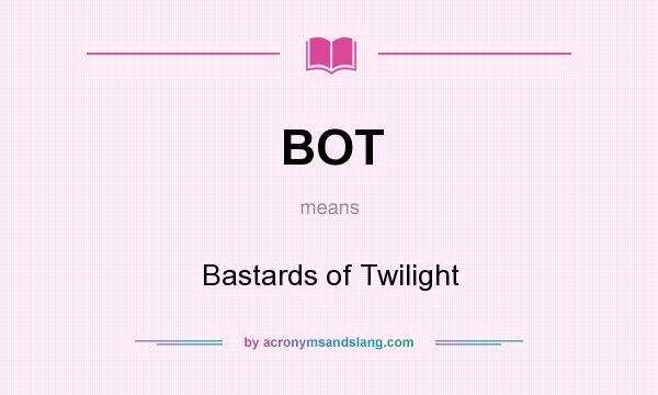 What does BOT mean? It stands for Bastards of Twilight