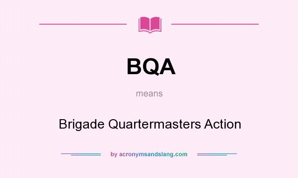 What does BQA mean? It stands for Brigade Quartermasters Action