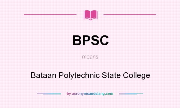 What does BPSC mean? It stands for Bataan Polytechnic State College