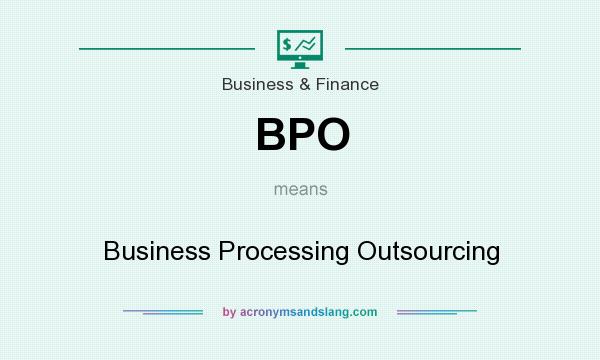 What does BPO mean? It stands for Business Processing Outsourcing