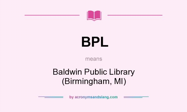 What does BPL mean? It stands for Baldwin Public Library (Birmingham, MI)