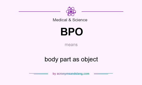 What does BPO mean? It stands for body part as object