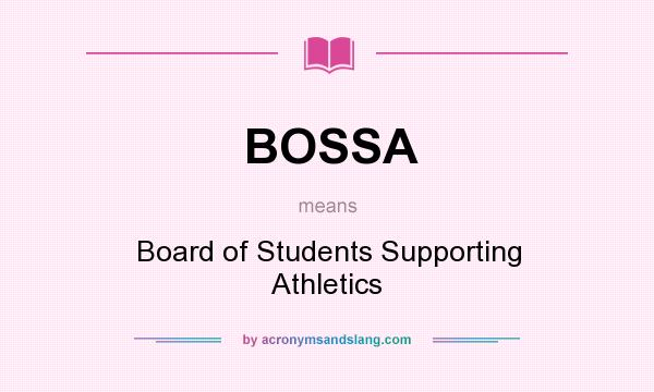 What does BOSSA mean? It stands for Board of Students Supporting Athletics