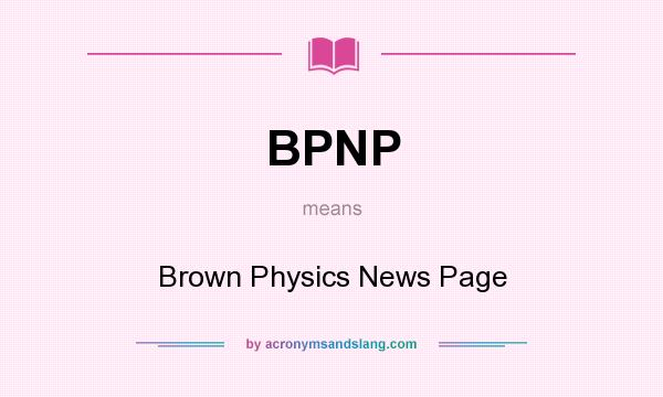 What does BPNP mean? It stands for Brown Physics News Page