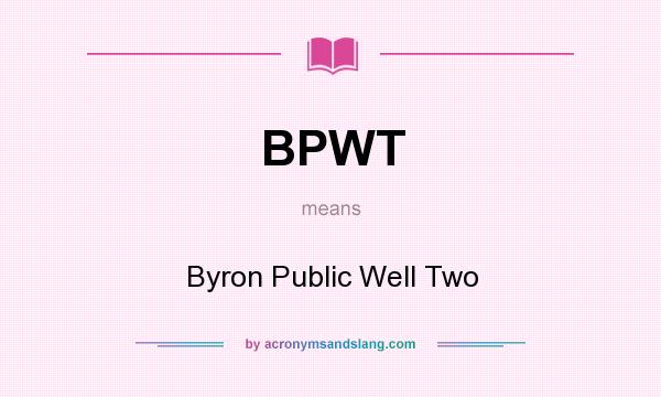 What does BPWT mean? It stands for Byron Public Well Two