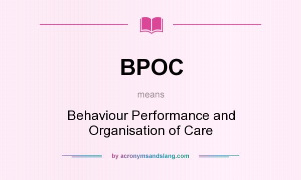 What does BPOC mean? It stands for Behaviour Performance and Organisation of Care