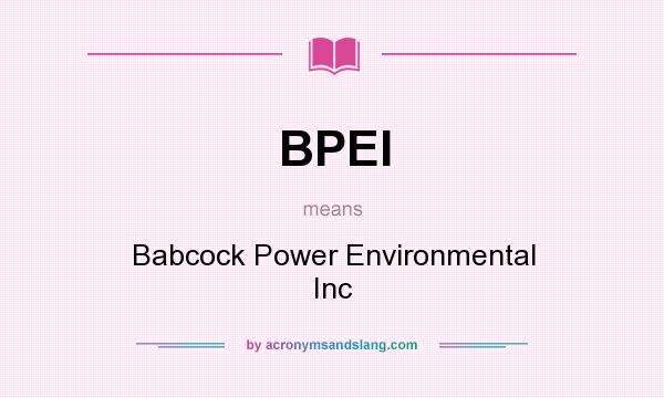 What does BPEI mean? It stands for Babcock Power Environmental Inc