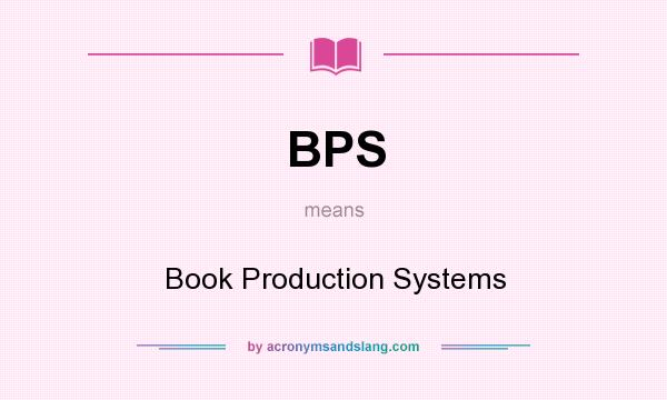 What does BPS mean? It stands for Book Production Systems