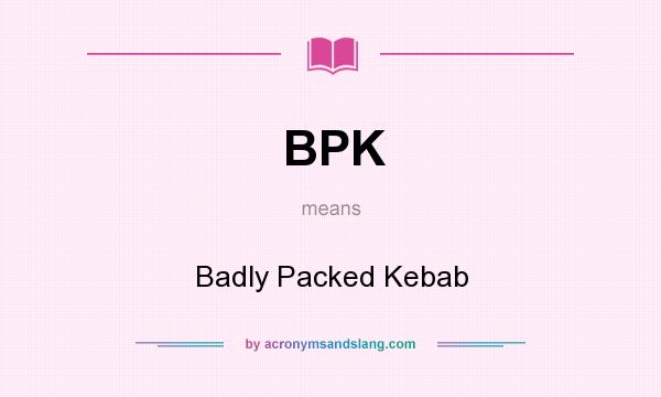 What does BPK mean? It stands for Badly Packed Kebab