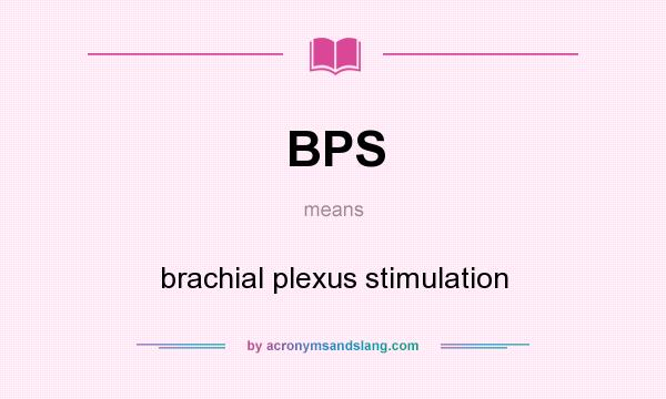 What does BPS mean? It stands for brachial plexus stimulation