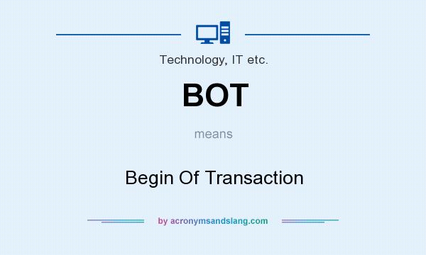 What does BOT mean? It stands for Begin Of Transaction