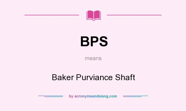 What does BPS mean? It stands for Baker Purviance Shaft