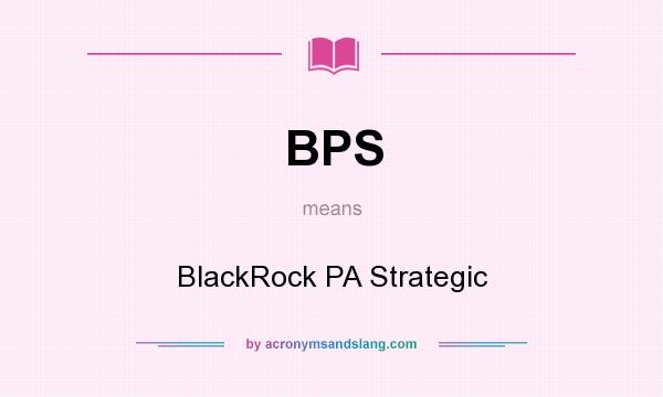 What does BPS mean? It stands for BlackRock PA Strategic