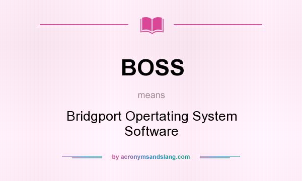 What does BOSS mean? It stands for Bridgport Opertating System Software