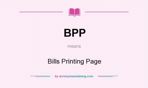 What does BPP mean? It stands for Bills Printing Page