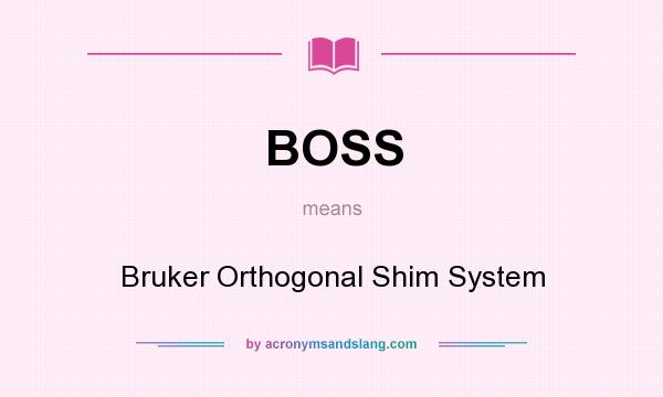 What does BOSS mean? It stands for Bruker Orthogonal Shim System