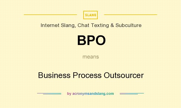 What does BPO mean? It stands for Business Process Outsourcer