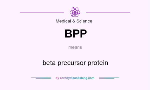 What does BPP mean? It stands for beta precursor protein