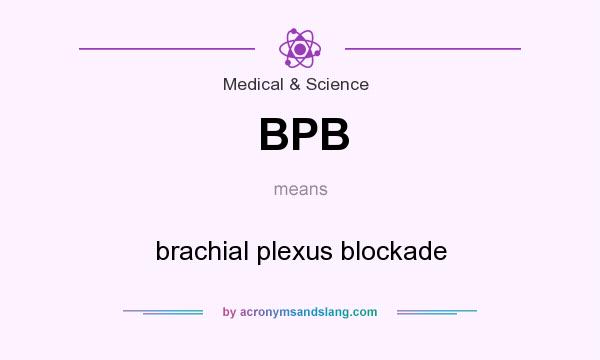 What does BPB mean? It stands for brachial plexus blockade