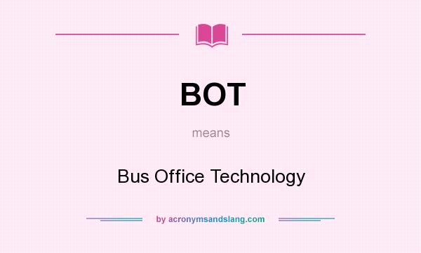 What does BOT mean? It stands for Bus Office Technology