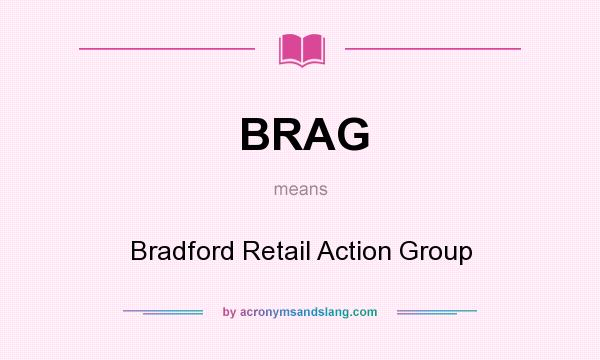 What does BRAG mean? It stands for Bradford Retail Action Group