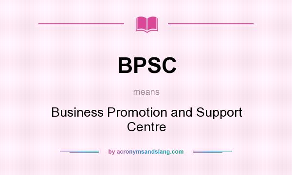 What does BPSC mean? It stands for Business Promotion and Support Centre