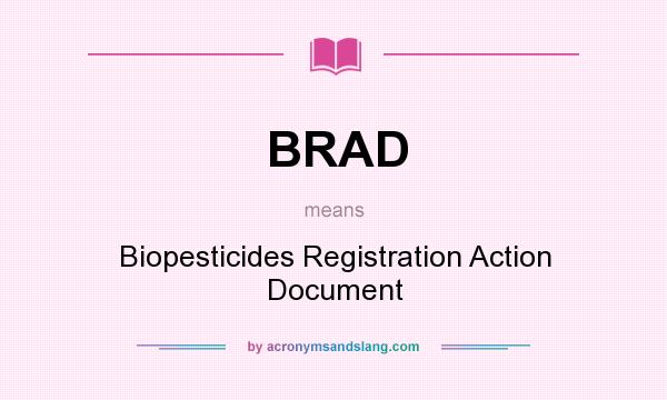 What does BRAD mean? It stands for Biopesticides Registration Action Document
