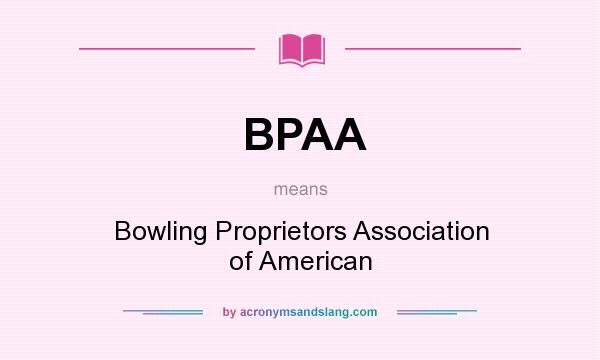 What does BPAA mean? It stands for Bowling Proprietors Association of American