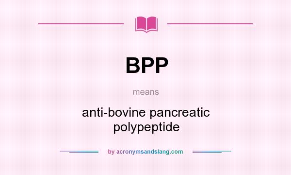 What does BPP mean? It stands for anti-bovine pancreatic polypeptide