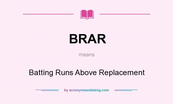 What does BRAR mean? It stands for Batting Runs Above Replacement