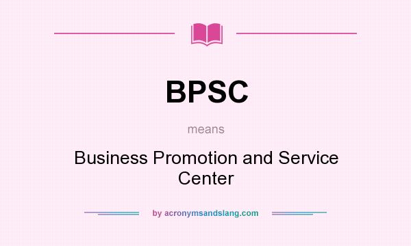 What does BPSC mean? It stands for Business Promotion and Service Center