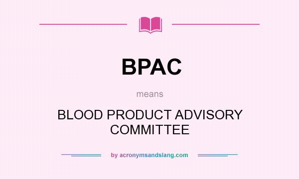 What does BPAC mean? It stands for BLOOD PRODUCT ADVISORY COMMITTEE