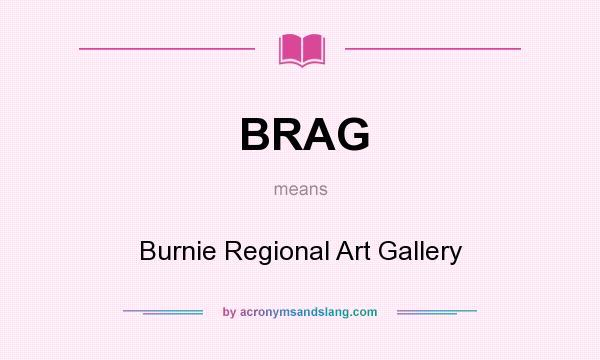 What does BRAG mean? It stands for Burnie Regional Art Gallery