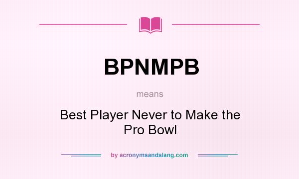 What does BPNMPB mean? It stands for Best Player Never to Make the Pro Bowl