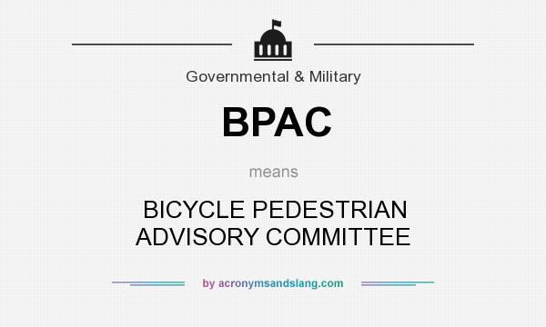 What does BPAC mean? It stands for BICYCLE PEDESTRIAN ADVISORY COMMITTEE