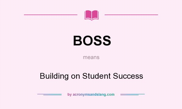 What does BOSS mean? It stands for Building on Student Success