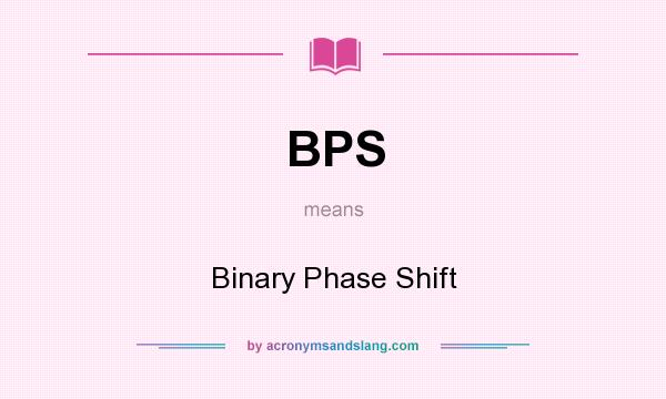 What does BPS mean? It stands for Binary Phase Shift