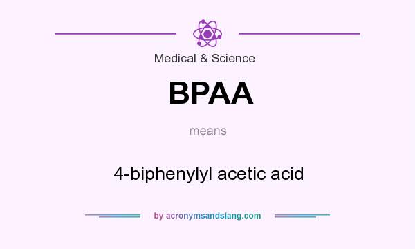 What does BPAA mean? It stands for 4-biphenylyl acetic acid