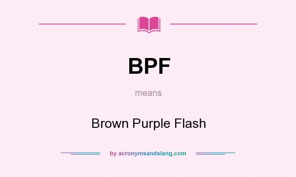 What does BPF mean? It stands for Brown Purple Flash