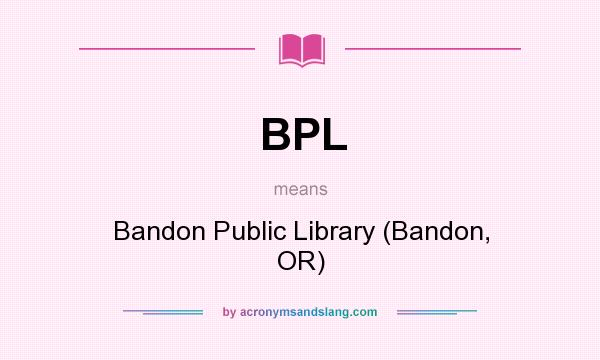 What does BPL mean? It stands for Bandon Public Library (Bandon, OR)