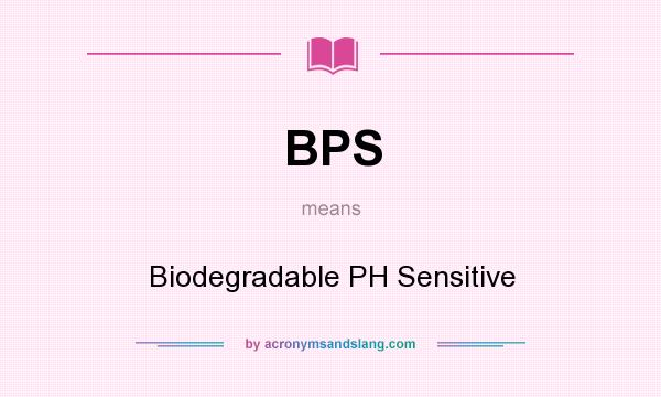 What does BPS mean? It stands for Biodegradable PH Sensitive