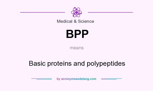What does BPP mean? It stands for Basic proteins and polypeptides