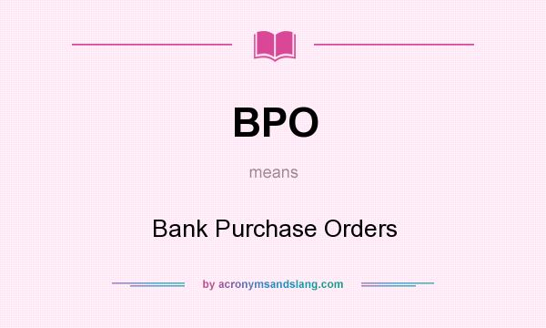 What does BPO mean? It stands for Bank Purchase Orders