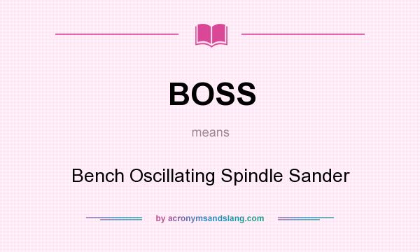 What does BOSS mean? It stands for Bench Oscillating Spindle Sander