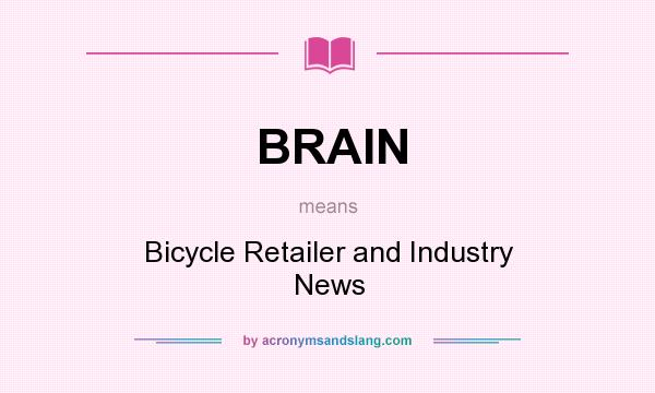 What does BRAIN mean? It stands for Bicycle Retailer and Industry News